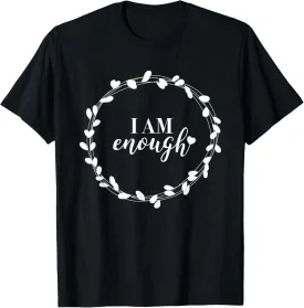 I Am Enough - Self Love Inspirational Quote Message T-Shirt